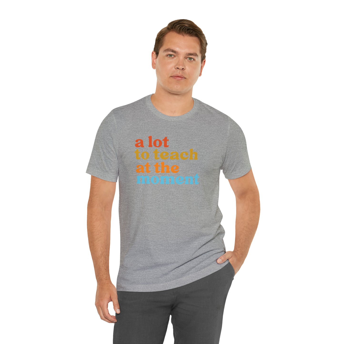 Motivational Shirt, A Lot To Teach At The Moment Shirt, Teacher Shirt, Teacher Appreciation, Back To School Shirt, T501