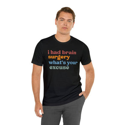 Brain Surgery Shirt, I Had Brain Surgery What's your Excuse, Cancer Awareness Shirt, Brain Cancer Support, T449