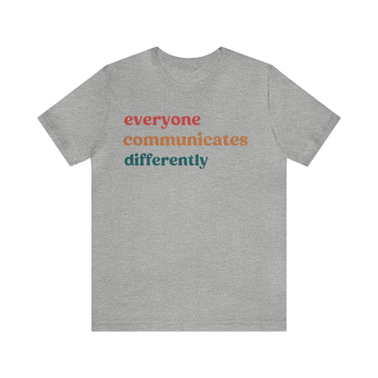 Everyone Communicates Differently Shirt, Special Education Teacher Shirt Inclusive Shirt, Autism Awareness Shirt, ADHD Shirt, T810