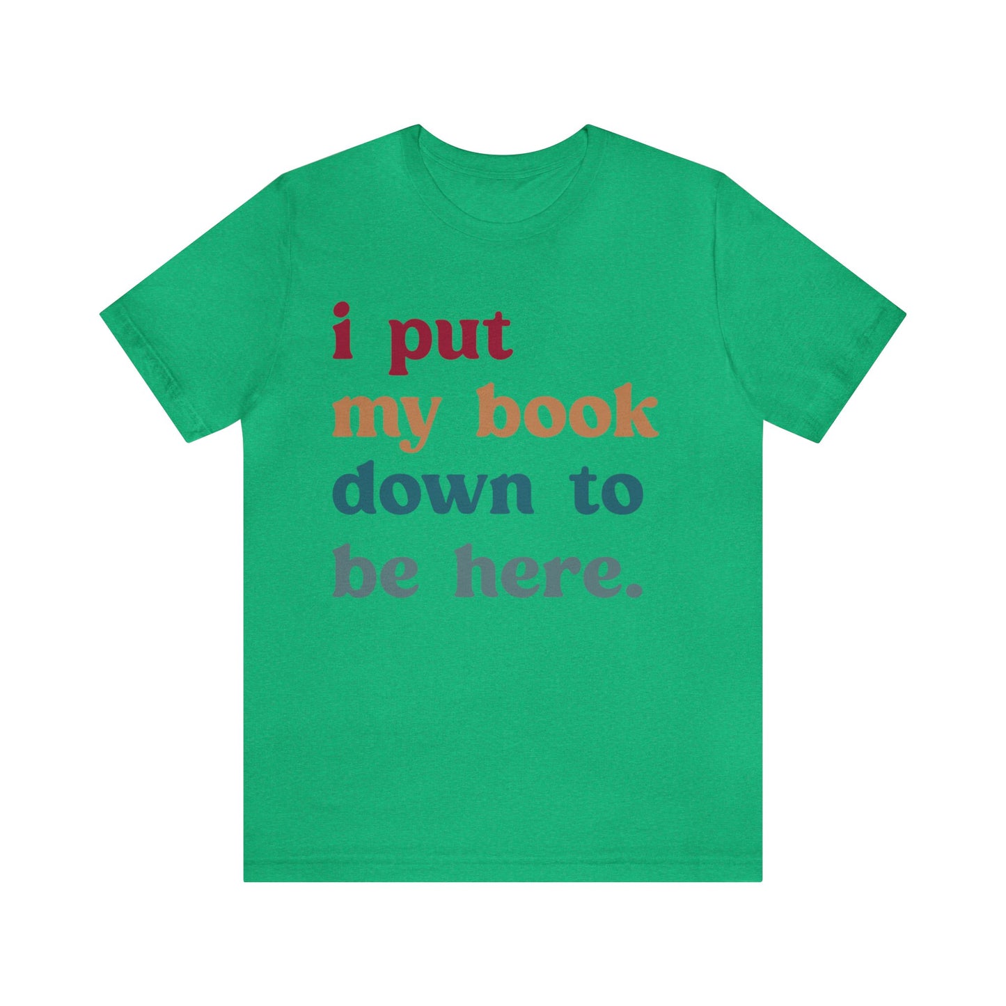 I Put My Book Down To Be Here Shirt, Bookworm Gift, Librarian Shirt, Shirt for Teacher, Book Lovers Club Shirt, Book Nerd Shirt, T1224