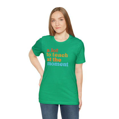 Motivational Shirt, A Lot To Teach At The Moment Shirt, Teacher Shirt, Teacher Appreciation, Back To School Shirt, T501