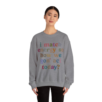 I Match Energy So How We Gon' Act Today Sweatshirt, Motivational Quote Short, Funny Women Sweatshirt, Sassy Vibe Sweatshirt, S1139