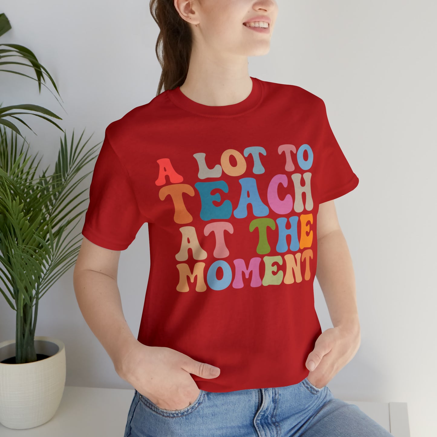 Motivational Shirt, A Lot To Teach At The Moment Shirt, Teacher Shirt, Teacher Appreciation, Back To School Shirt, T500