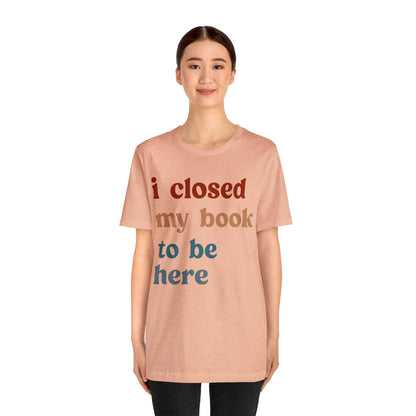 I Closed My Book To Be Here Shirt, Book Lovers Club Shirt, Book Lover Shirts, Introverted Bookworm Shirt, Funny Book Nerd Shirt, T1247