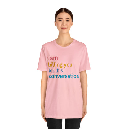 I Am Billing You For This Conversation Shirt, Funny Psychologist Shirt, Law Student Gif, T235