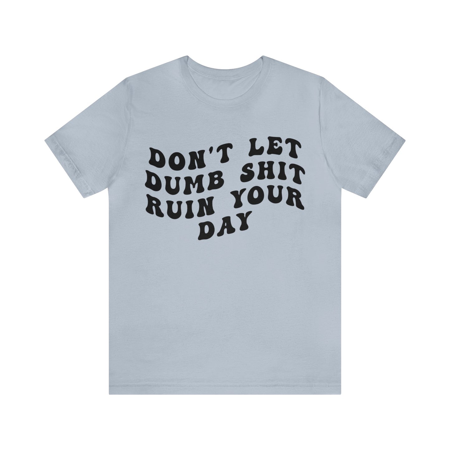 Don't Let Dumb Shit Ruin Your Day Shirt, Motivational Therapy Shirt, Mental Health Awareness Shirt, Funny Shirt for Women, T1187