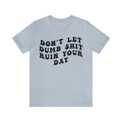 Don't Let Dumb Shit Ruin Your Day Shirt, Motivational Therapy Shirt, Mental Health Awareness Shirt, Funny Shirt for Women, T1187