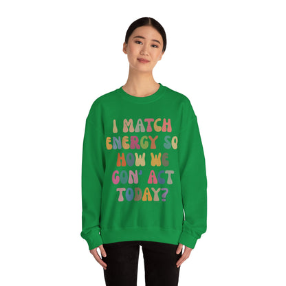 I Match Energy So How We Gon' Act Today Sweatshirt, Motivational Quote Short, Funny Women Sweatshirt, Sassy Vibe Sweatshirt, S1138