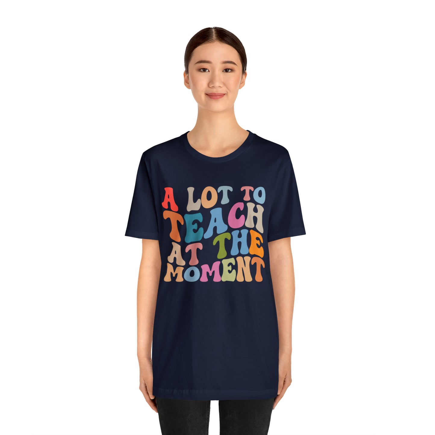 Motivational Shirt, A Lot To Teach At The Moment Shirt, Teacher Shirt, Teacher Appreciation, Back To School Shirt, T499