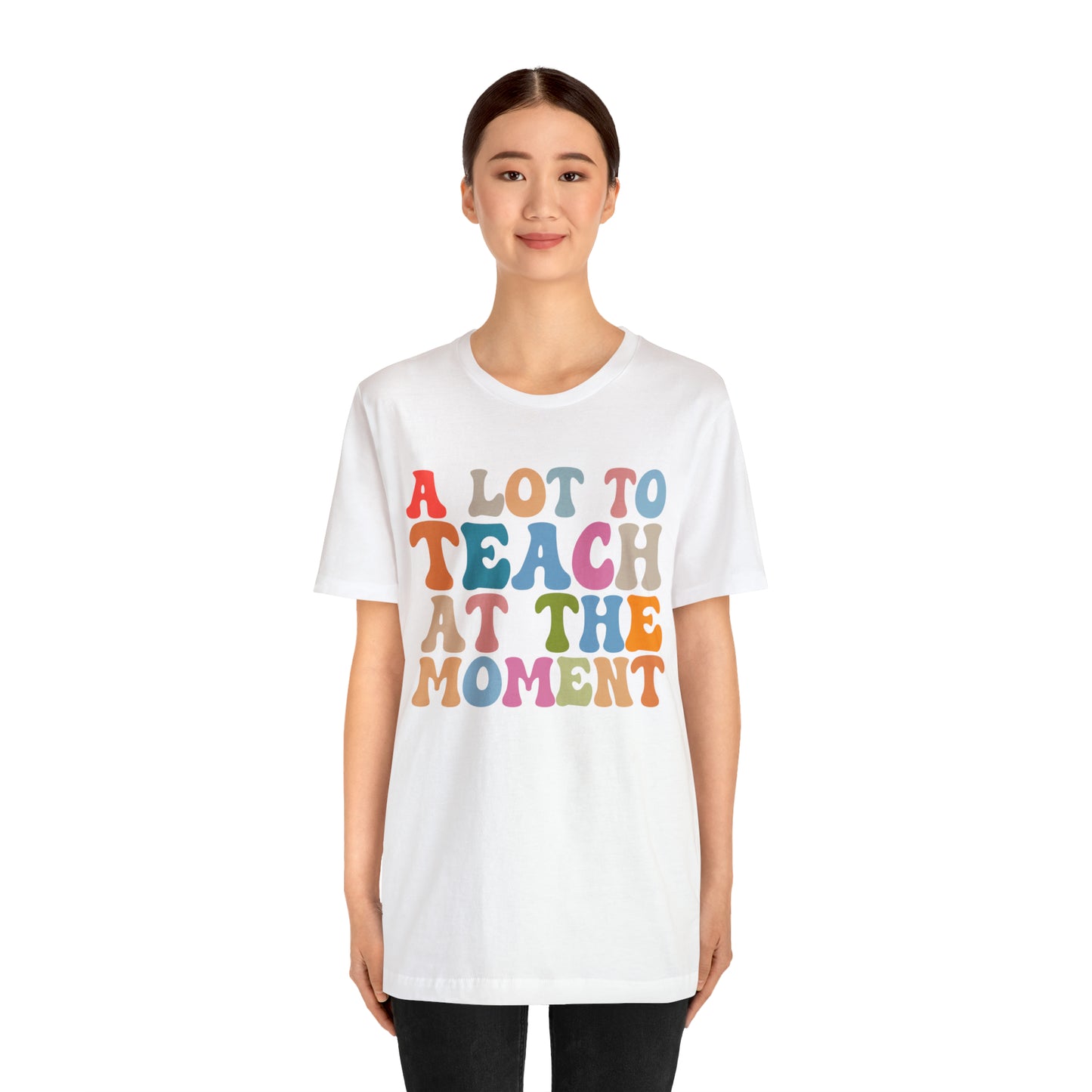 Motivational Shirt, A Lot To Teach At The Moment Shirt, Teacher Shirt, Teacher Appreciation, Back To School Shirt, T500