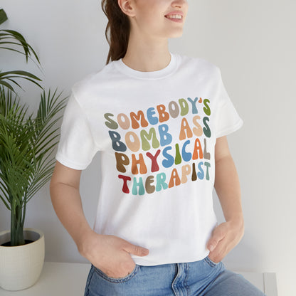 Funny Physical Therapist Shirt, Physical Therapy Graduate, Somebody's Bomb Ass Physical Therapist Shirt, T299