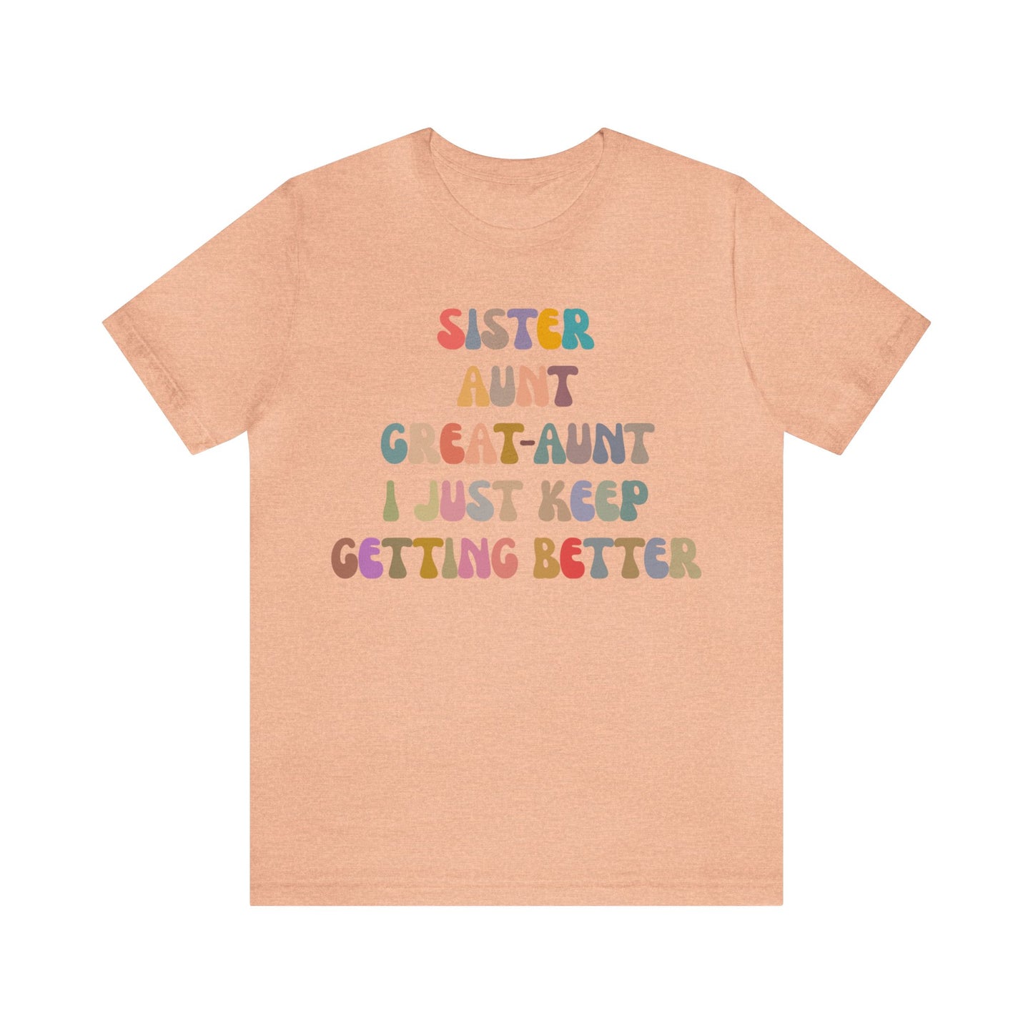 Sister Aunt Great Aunt I Just Keep Getting Better Shirt, Aunt Shirt, Pregnancy Announcement Shirt, Great Aunt Shirt, Gift for Aunt, T1269