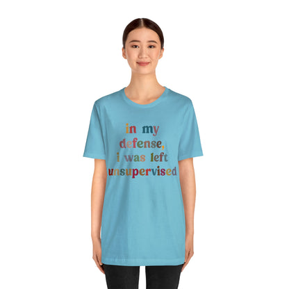 In My Defense I Was Left Unsupervised Shirt, Sarcasm Shirt, Funny Quote Shirt, Women Humor Shirt, Shirt for Women, Gift for Her, T1214