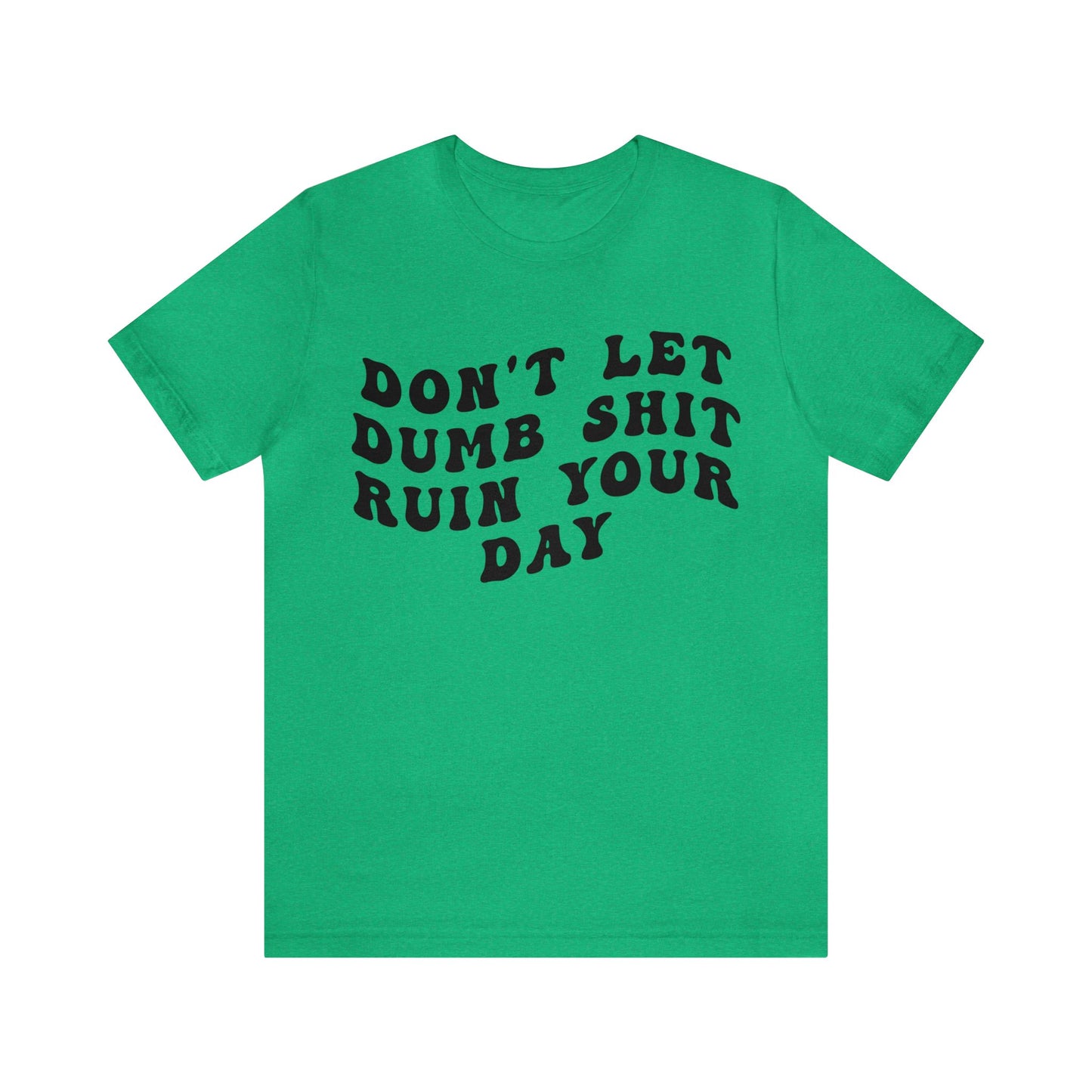 Don't Let Dumb Shit Ruin Your Day Shirt, Motivational Therapy Shirt, Mental Health Awareness Shirt, Funny Shirt for Women, T1187