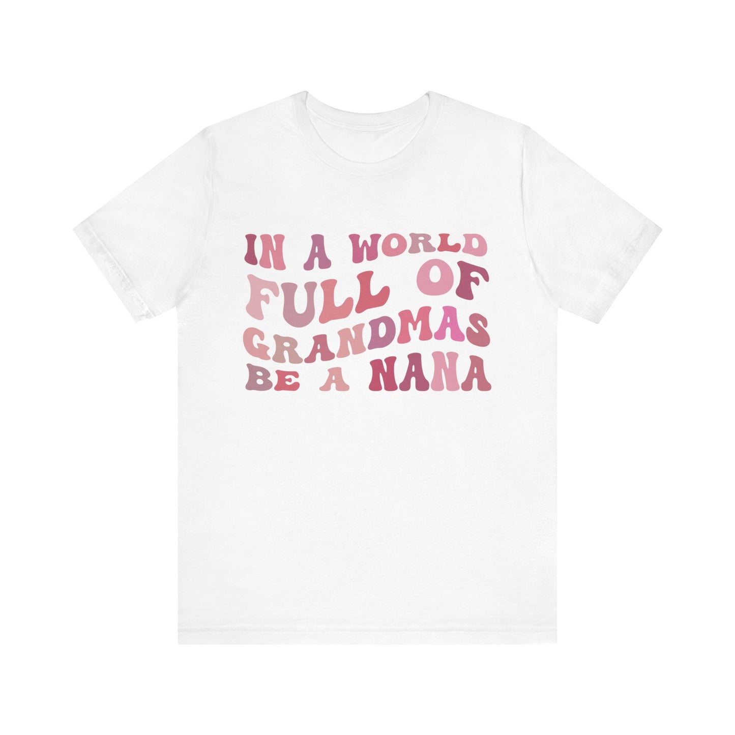 In A World Full Of Grandmas Be A Nana Shirt, Cool Nana Tshirt, Best Grandma Shirt, Mother's Day Gift, Favorite Granny, T1079