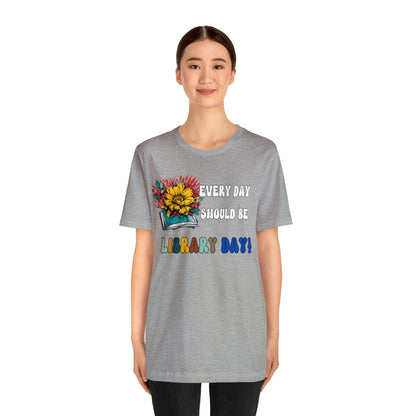 Every Day Should Be Library Day, Books Shirt, Book Lover Shirt, T172