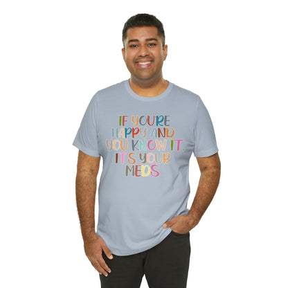 Funny Doctor Shirt, Pharmacist Shirt, If You're Happy and You Know it, It's Your Meds Shirt, T387