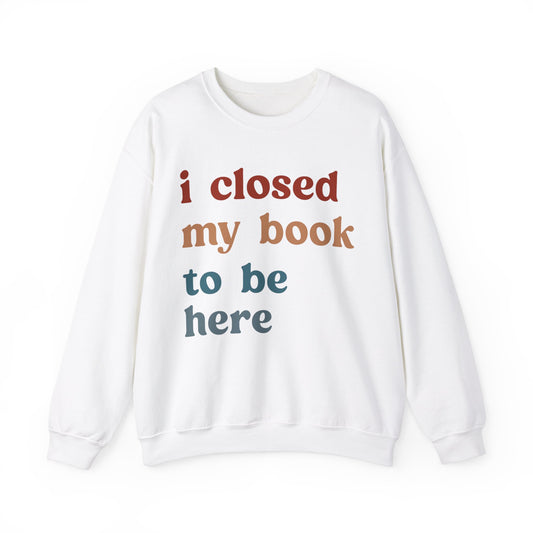 I Closed My Book To Be Here Sweatshirt, Book Lovers Club Sweatshirt, Introverted Bookworm Sweatshirt, Funny Book Nerd Sweatshirt, S1247