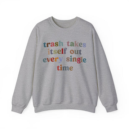 Trash Takes Itself Out Every Single Time Sweatshirt, Funny Era Sweatshirt, Remove Undesirable People Sweatshirt, Gift for women, S1211