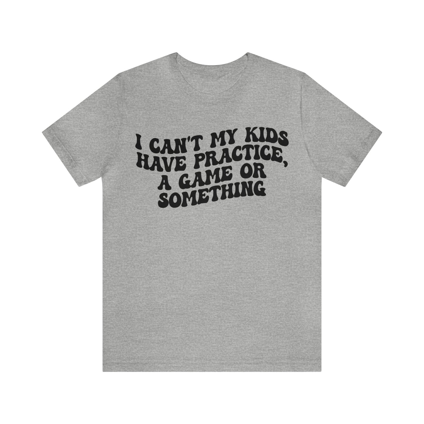 I Can't My Kids Have Practice A Game Or Something Shirt, Funny Sports Mom Shirt, Baseball Mom Shirt Soccer Mom Gift Game Season Shirt, T1441