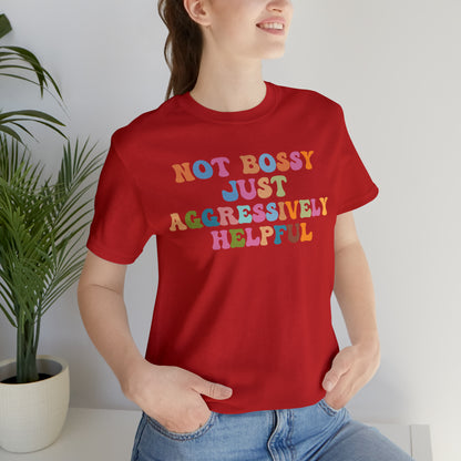 Not Bossy Just Aggressively Helpful Shirt, Bossy Mom Shirt, Shirt for Women, Sarcasm Shirt,Sarcastic Mom Shirt, T587