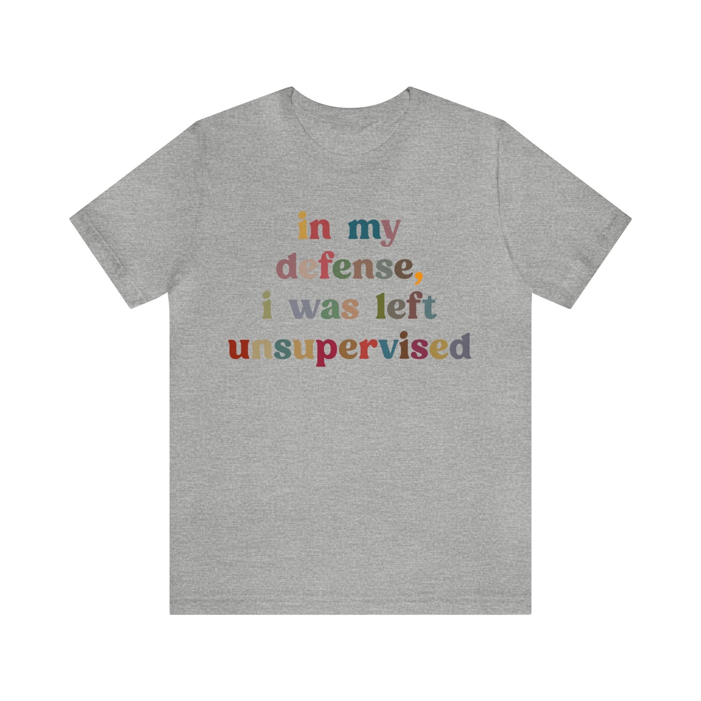 In My Defense I Was Left Unsupervised Shirt, Sarcasm Shirt, Funny Quote Shirt, Women Humor Shirt, Shirt for Women, Gift for Her, T1214