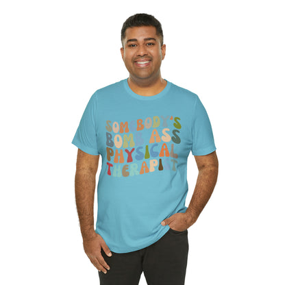 Funny Physical Therapist Shirt, Physical Therapy Graduate, Somebody's Bomb Ass Physical Therapist Shirt, T299