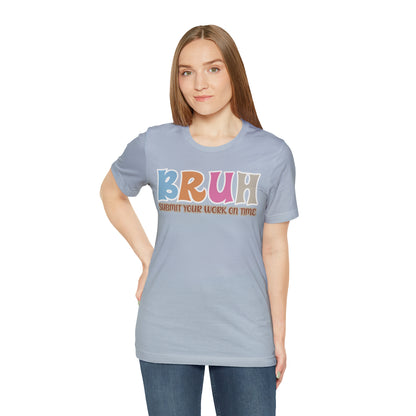 Cool Teacher Shirt, bruh submit your work on time, Bruh Shirt Gift For Teachers, Sarcastic Teacher Tee, Bruh Teacher Tee, T393