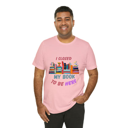 I closed my book to be here shirt, books and coffee shirt, T156