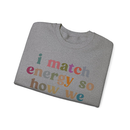 I Match Energy So How We Gon' Act Today Sweatshirt, Motivational Quote Short, Funny Women Sweatshirt, Sassy Vibe Sweatshirt, S1139