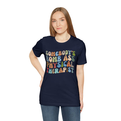 Funny Physical Therapist Shirt, Physical Therapy Graduate, Somebody's Bomb Ass Physical Therapist Shirt, T299