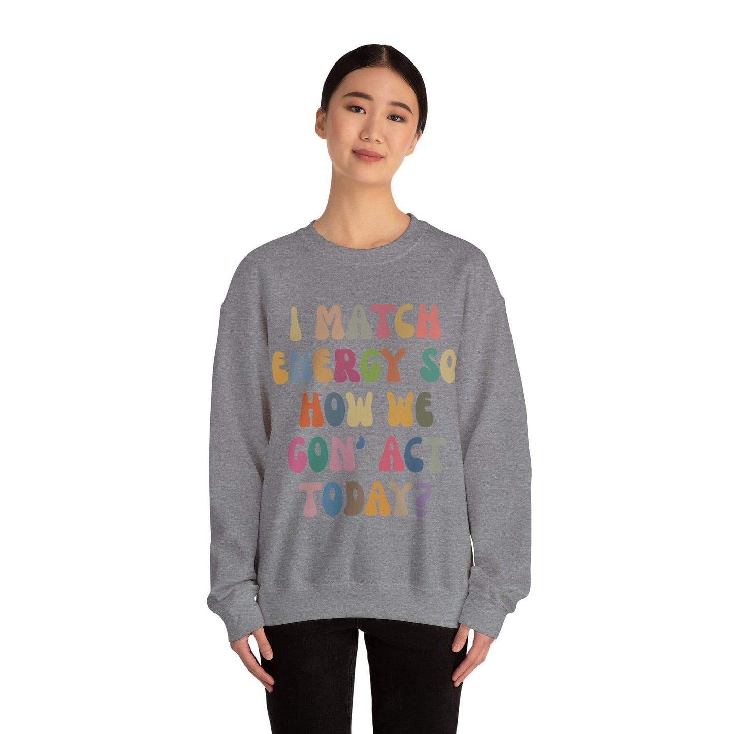 I Match Energy So How We Gon' Act Today Sweatshirt, Motivational Quote Short, Funny Women Sweatshirt, Sassy Vibe Sweatshirt, S1138