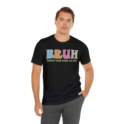 Cool Teacher Shirt, bruh submit your work on time, Bruh Shirt Gift For Teachers, Sarcastic Teacher Tee, Bruh Teacher Tee, T391