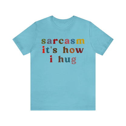 Sarcasm It's How I Hug Shirt, Sarcastic Quote Shirt, Sarcasm Women Shirt, Funny Mom Shirt, Shirt for Women, Gift for Her, Mom Shirt, T1260