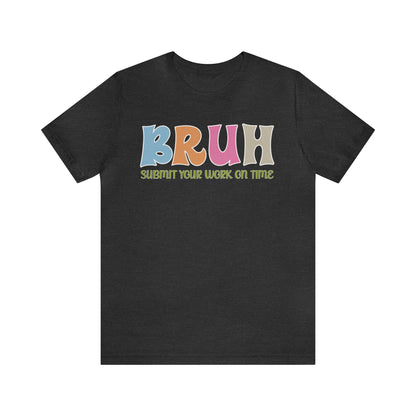 Cool Teacher Shirt, bruh submit your work on time, Bruh Shirt Gift For Teachers, Sarcastic Teacher Tee, Bruh Teacher Tee, T391