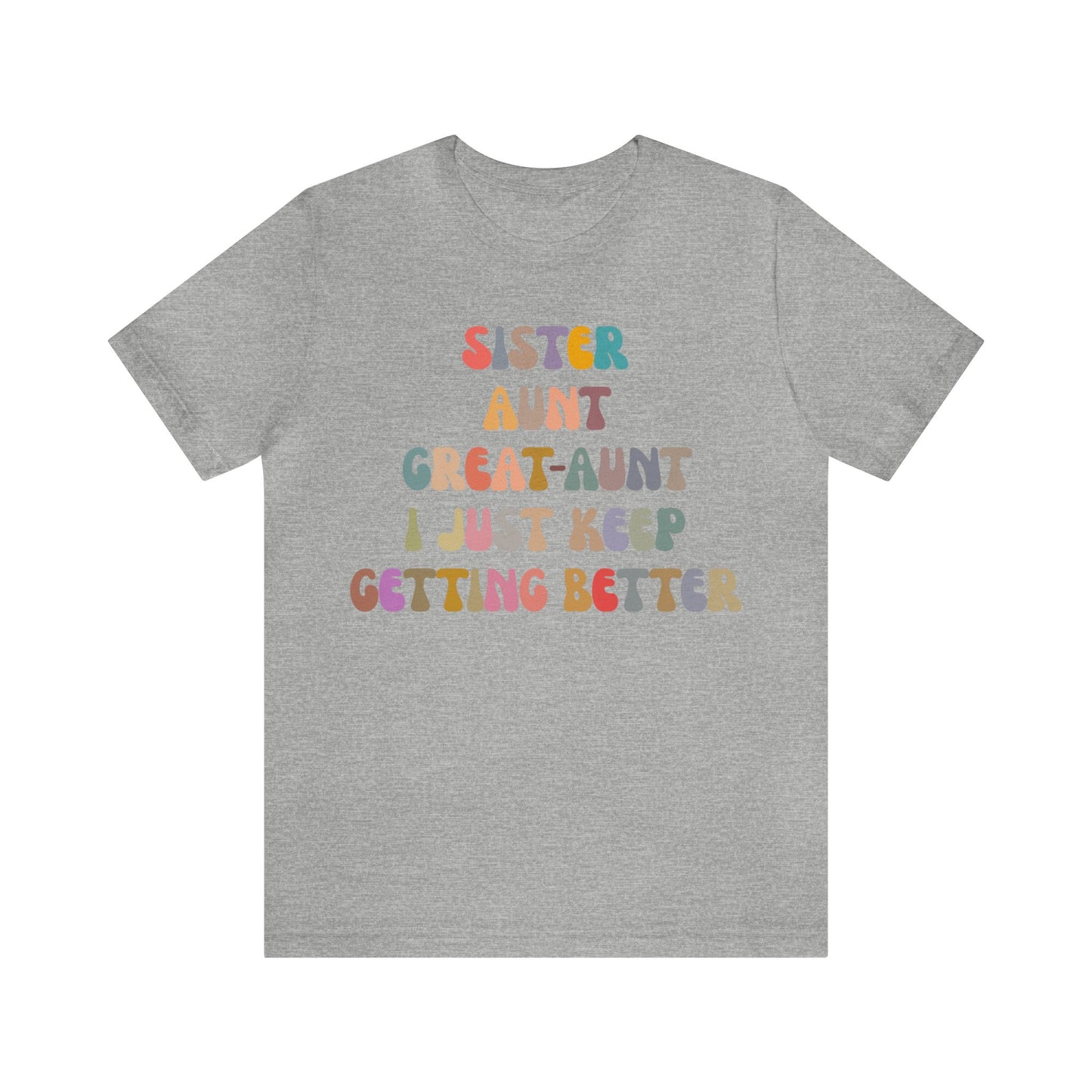 Sister Aunt Great Aunt I Just Keep Getting Better Shirt, Aunt Shirt, Pregnancy Announcement Shirt, Great Aunt Shirt, Gift for Aunt, T1269