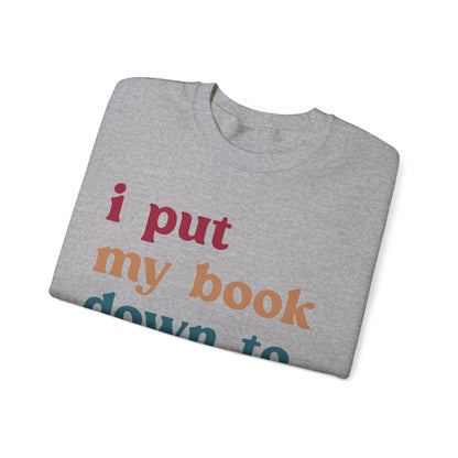 I Put My Book Down To Be Here Sweatshirt, Bookworm Gift, Librarian Sweatshirt, Book Lovers Club Sweatshirt, Book Nerd Sweatshirt, S1224