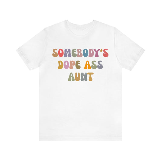 Somebody's Dope Ass Aunt Shirt, Best Aunt Shirt, Gift for Cool Aunt, New Aunt Shirt, Funny Aunt Shirt, Favorite Aunt Shirt, T1209