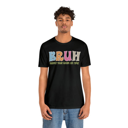 Cool Teacher Shirt, bruh submit your work on time, Bruh Shirt Gift For Teachers, Sarcastic Teacher Tee, Bruh Teacher Tee, T391