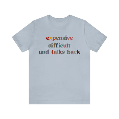 Expensive Difficult And Talks Back Shirt, Funny Sarcastic Wife Shirt, Spoiled Daughter Shirt, Funny Daughter Shirts, T1505