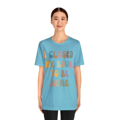 I Closed My Book To Be Here Shirt, Book Lovers Club Shirt, Book Lover Shirts, Introverted Bookworm Shirt, Funny Book Nerd Shirt, T1244