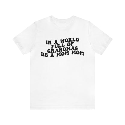 In A World Full Of Grandmas Be A Mom Mom Shirt, Favorite Granny, Cool Mom Mom Shirt, Best Grandma T shirt, Mothers Day Gift Shirt, T1206