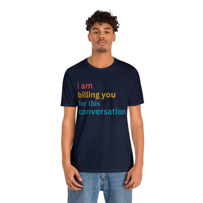 I Am Billing You For This Conversation Shirt, Funny Psychologist Shirt, Law Student Gif, T235