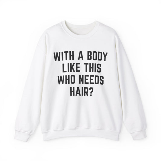 With a Body Like This Who Needs Hair Sweatshirt, Funny Shirt for Men for Fathers Day Gift, Husband Gift, Humor Sweatshirt, Dad Gift, S1131