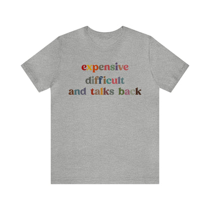 Expensive Difficult And Talks Back Shirt, Funny Sarcastic Wife Shirt, Spoiled Daughter Shirt, Funny Daughter Shirts, T1505