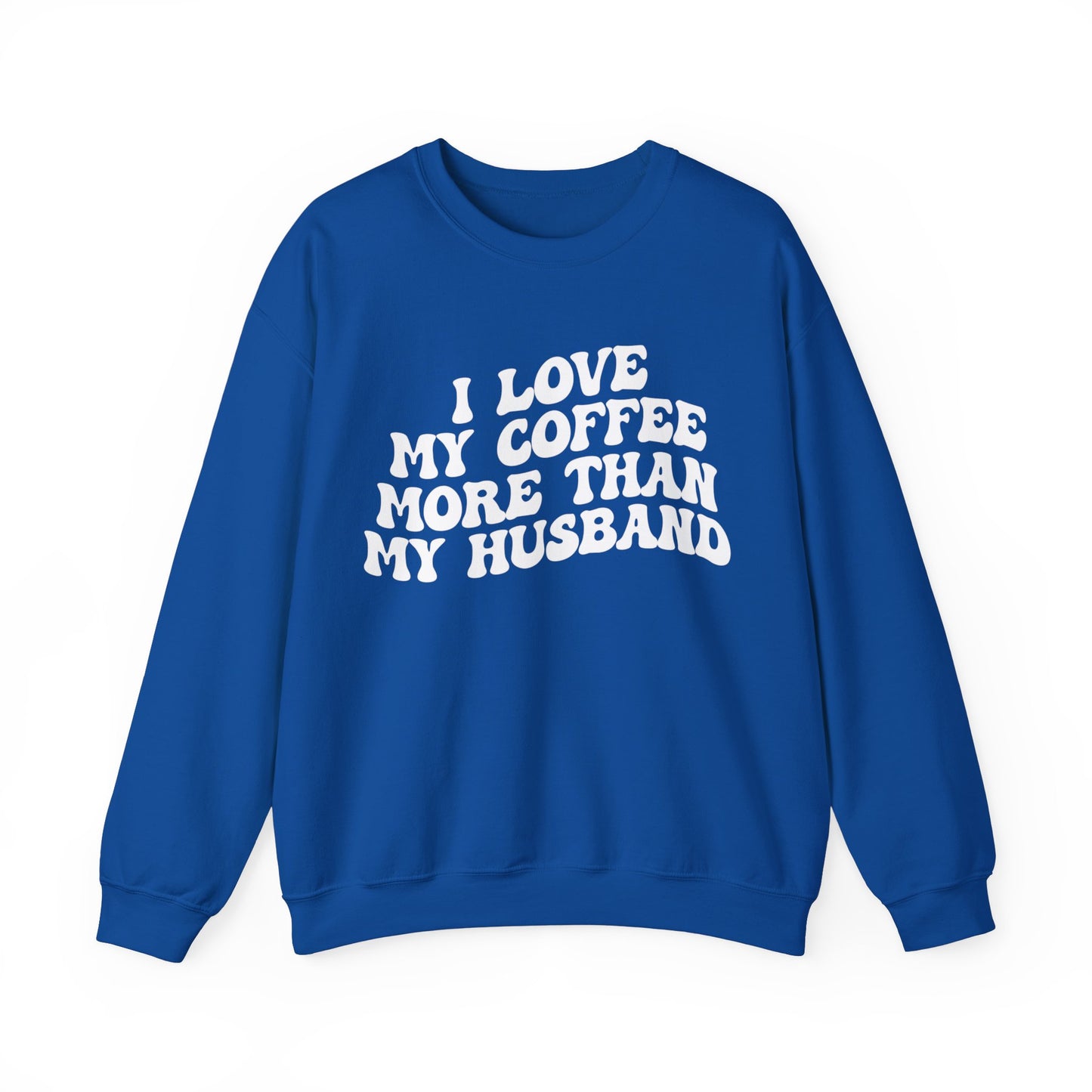 I Love My Coffee More Than My Husband Sweatshirt, Funny Coffee Lover Sweatshirt, Husband Gift, Gift For Husband Gift for lover Coffee, S1438