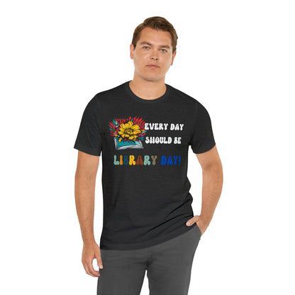 Every Day Should Be Library Day, Books Shirt, Book Lover Shirt, T172