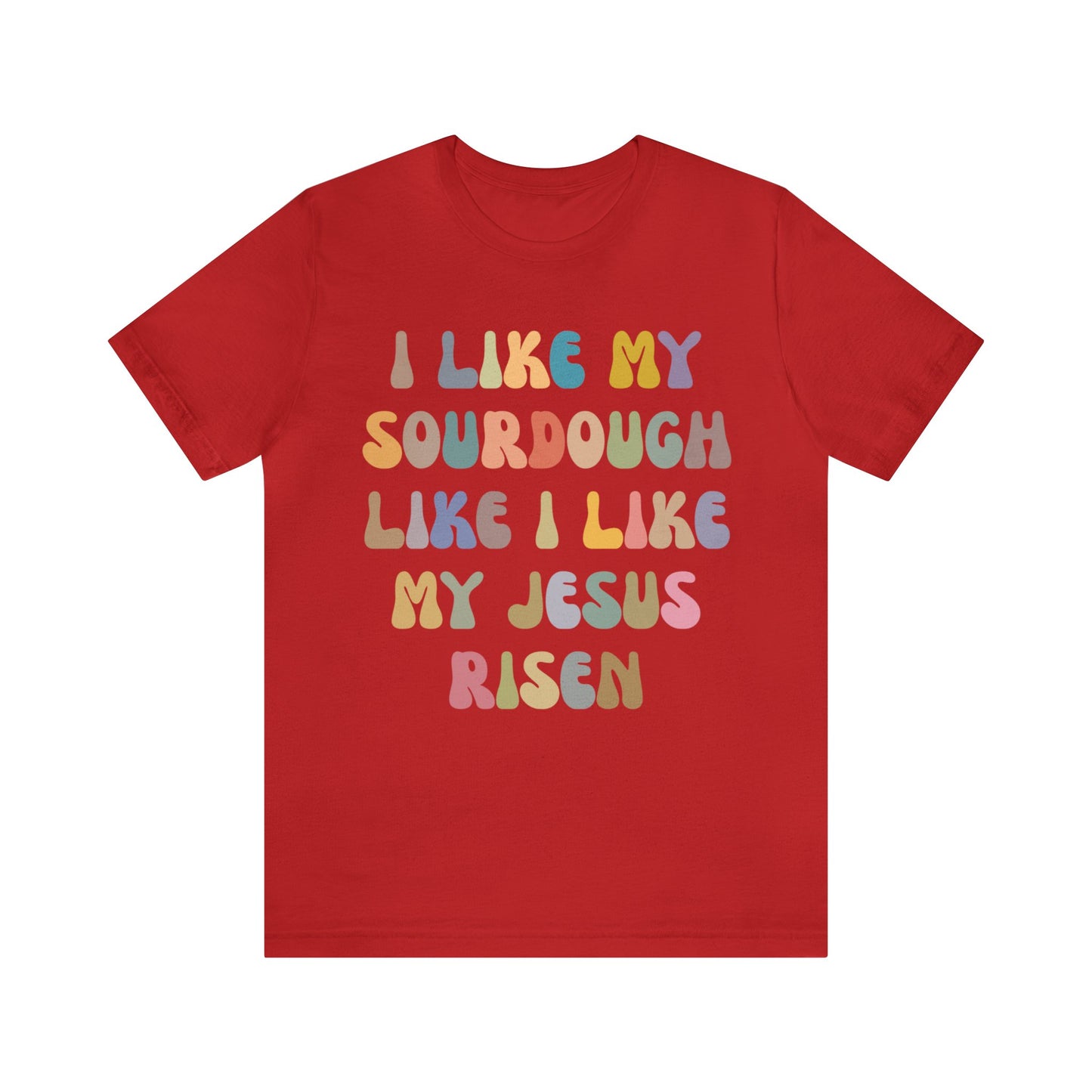 I Like My Sourdough Like I Like My Jesus Risen Shirt, Godly Woman Shirt, Religious Women, Christian Shirt for Mom, Jesus Lover Shirt, T1237