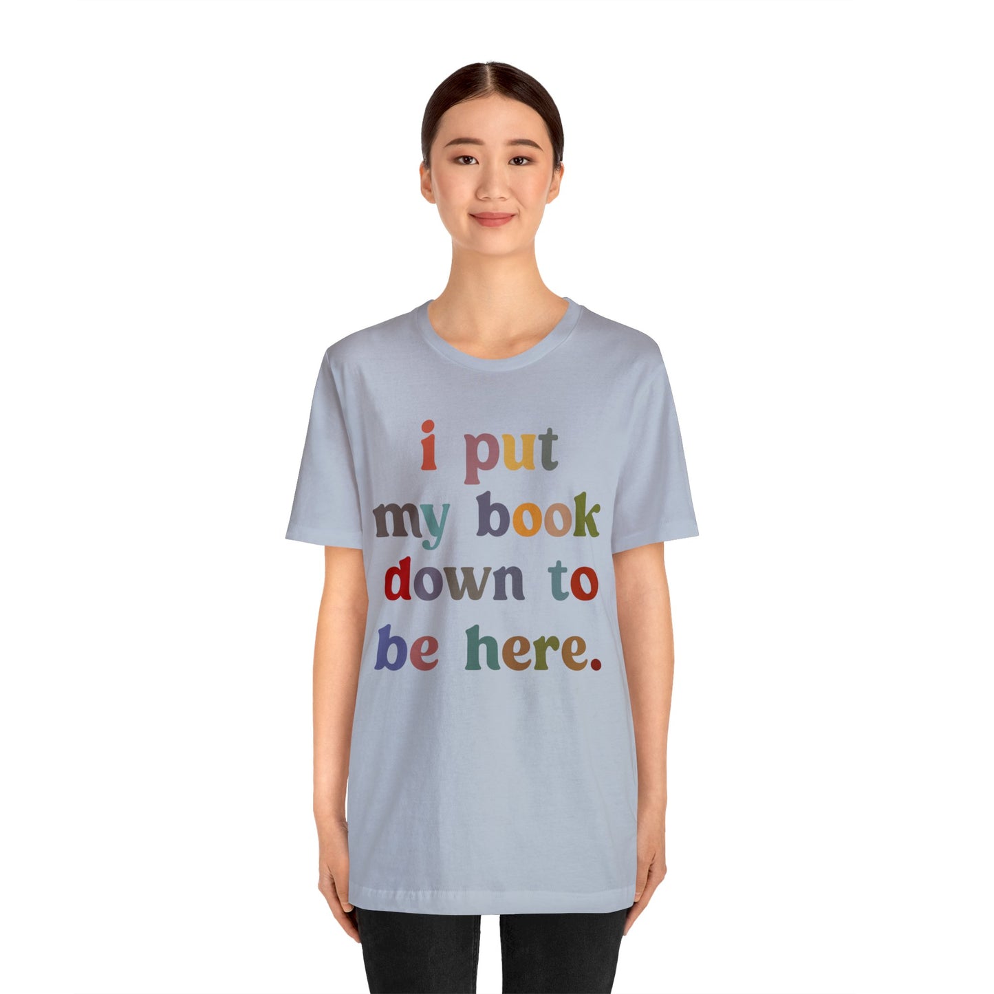 I Put My Book Down To Be Here Shirt, Bookworm Gift, Librarian Shirt, Shirt for Teacher, Book Lovers Club Shirt, Book Nerd Shirt, T1223