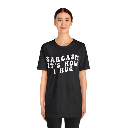 Sarcasm It's How I Hug Shirt, Sarcastic Quote Shirt, Sarcasm Women Shirt, Funny Mom Shirt, Shirt for Women, Gift for Her, Mom Shirt, T1262